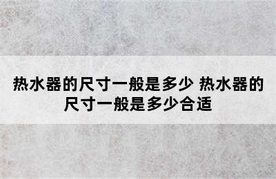 热水器的尺寸一般是多少 热水器的尺寸一般是多少合适